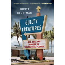 Guilty Creatures: Sex, God, And Murder In Tallahassee, Florida