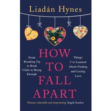 How To Fall Apart: From Breaking Up To Book Clubs To Being Enough - Things I’ve Learned About Losing