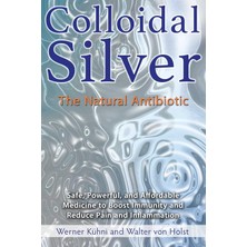 Healing Arts Press Colloidal Silver: The Natural Antibiotic (Kapak Resmi Değişebilir)