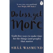 Do Less, Get More: Guilt-Free Ways To Make Time For The Things (And People) That Matter