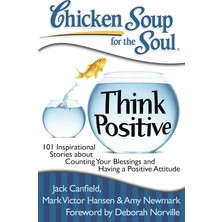 Chicken Soup For The Soul: Think Positive: 101 Inspirational Stories About Counting Your Blessings A