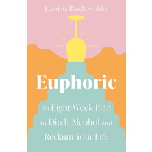 Euphoric: An Eight-Week Plan To Ditch Alcohol And Reclaim Your Life