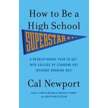 How To Be A High School Superstar: A Revolutionary Plan To Get Into College By Standing Out (Without