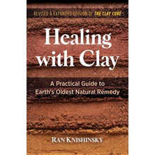 Healing Arts Press Healing With Clay: A Practical Guide To Earth's Oldest Natural Remedy