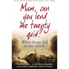 Piatkus Mum, Can You Lend Me Twenty Quid?: What Drugs Did To My Family