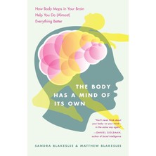The Body Has A Mind Of Its Own: How Body Maps In Your Brain Help You Do (Almost) Everything Better