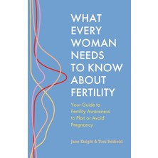 Sheldon Press What Every Woman Needs To Know About Fertility: Your Guide To Fertility Awareness To Plan Or Avoid P