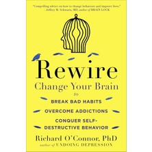 Rewire: Change Your Brain To Break Bad Habits, Overcome Addictions, Conquer Self-Destructive Behavio