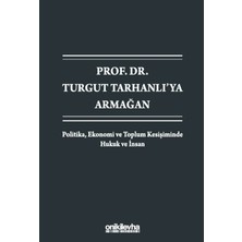 On İki Levha Yayınları Prof. Dr. Turgut Tarhanlı'ya Armağan: Politika, Ekonomi ve Toplum Kesişiminde Hukuk ve Insan
