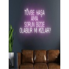 Biz Bu İşin Keyif Kısmındayız Tövbe Haşa Ama Sorun Bizde Olabilir Mi Kızlar? Yazılı Neon Tabela