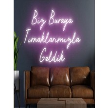 Biz Bu İşin Keyif Kısmındayız Biz Buraya Tırnaklarımızla Geldik Yazılı Neon Tabela