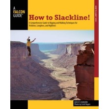 How To Slackline!: A Comprehensive Guide To Rigging And Walking Techniques For Tricklines, Longlines