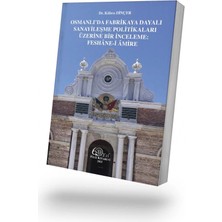 Filiz Kitabevi Osmanlı'da Fabrikaya Dayalı Sanayileşme Politikaları Üzerine Bir Inceleme: Feshâne-I Âmire