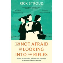 I Am Not Afraid Of Looking Into The Rifles: Women Of The Resistance In World War One