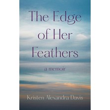 She Writes Press The Edge Of Her Feathers: A Memoir