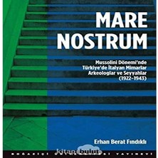 Mare Nostrum: Mussolini Dönemi'nde Türkiye'de Italyan Mimarlar Arkeologlar ve Seyyahlar (1922 - 1943)