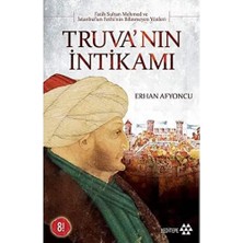 Truva’nın Intikamı: Fatih Sultan Mehmed ve Istanbul' Un Fethi' Nin Bilinmeyen Yönleri