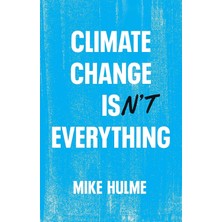Velora Climate Change Isn't Everything: Liberating Climate Politics From Alarmism