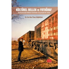 Nobel Bilimsel Eserler Kültürel Bellek ve Fotoğraf - Demiryolculuk Kültürü Üzerinden Sosyolojik Bir Anlatı