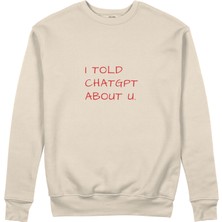 The Lucid Lab I Told Chatgpt About U Sweatshirt - Bej