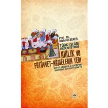 Türk-Islam Medeniyetinde Ahilik ve Fütüvvet-Namelerin Yeri