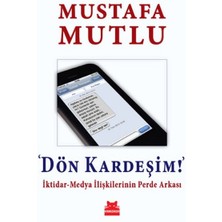 Dön Kardeşim!  Iktidar-Medya Ilişkilerinin Perde Arkası