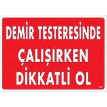 Aylina Mey Ithalat® Demir Testeresinde Çalışırken Dikkatli Ol Uyarı Levhası 25X35 KOD:239