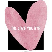 Pixaflair - Ok. Love You. Bye - Tablo - Çerçevesiz Dekor Poster