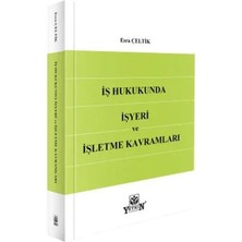 Yetkin Yayınları Iş Hukukunda Işyeri ve Işletme Kavramları