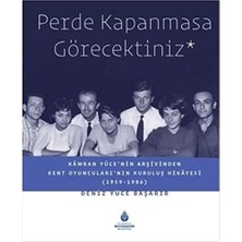 Perde Kapanmasa Görecektiniz: Kamran Yüce'nin Arşivinden Kent Oyuncuları'nın Kuruluş Hikayesi (1959-1986): Kamran Yüce'nin Arşivinden Kent Oyuncuları'nın Kuruluş Hikayesi (1959-1986)