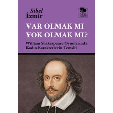 İmge Kitabevi Yayınları Var Olmak Mı Yok Olmak Mı? William Shakespeare Oyunlarında Kadın Karakterlerin Temsili