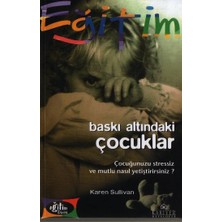 Kariyer Yayınları Baskı Altındaki Çocuklar Çocuğunuzu Stressiz ve Mutlu Nasıl Yetiştirirsiniz?