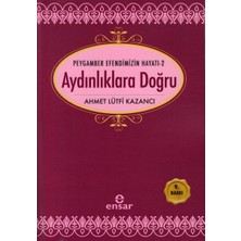 Ensar Neşriyat Peygamber Efendimizin Hayatı 2 - Aydınlıklara Doğru