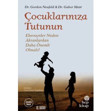 Çocuklarınıza Tutunun - Ebeveynler Neden Akranlardan Daha Önemli Olmalı?