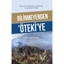 İdeal Kültür Yayıncılık Bilinmeyenden ‘öteki’ye - Rusya’nın Kafkasya’yı Işgalinde Oryantalizm Etkisi