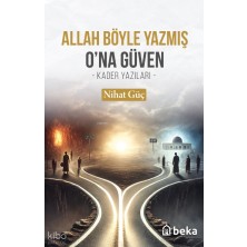 Beka Yayınları Allah Böyle Yazmış O'na Güven;  Kader Yazıları   / Nihat Güç