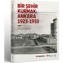 Bir Şehir Kurmak: Ankara 1923 - 1933