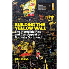 Nacario Building The Yellow Wall: The Incredible Rise And Cult Appeal Of Borussia Dortmund