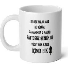 Ivart Zamanında O Kadar Paltosuz Gezdik Ki Vücut Eğik Içimiz Dik Kaldı Baskılı Porselen Kupa Bardak