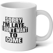 Ivart Sorry I'm Late I Didin' Want To Come Baskılı Premium Porselen Kupa Bardak