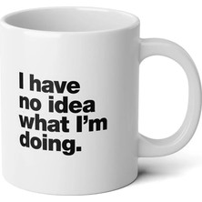 Ivart I Have No Idea What I'm Doing Baskılı Premium Porselen Kupa Bardak