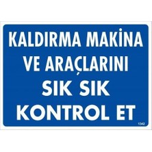 İsmiyle Al Kaldırma Makine Araçlarını Sık Sık Kontrol Et Uyarı Levhası 25X35 KOD:1342