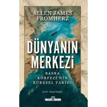 Timaş Yayınları Dünyanın Merkezi - Taş Devrinden Günümüze Basra Körfezi’nin Küresel Tarihi - Allen James Fromherz