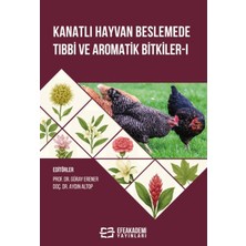 Efe Akademi Yayınları Kanatlı Hayvan Beslemede Tıbbi ve Aromatik Bitkiler-I