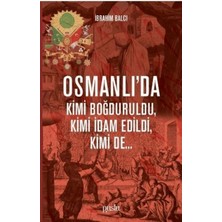Bigelal Osmanlı'da Kimi Boğduruldu, Kimi Idam Edildi, Kimi De...