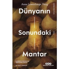 Dünyanın Sonundaki Mantar - Kapitalizmin Enkazlarında Yaşam Imkanı Üzerine - Anna Lowenhaupt Tsing