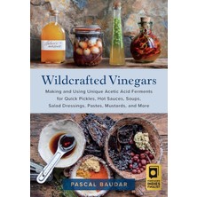 Storemax Uslucanmarketplace Wildcrafted Vinegars: Making And Using Unique Acetic Acid Ferments For Quick Pickles, Hot Sauces, Soups, Salad Dressings, Pastes, Mustards, And More