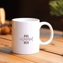 Hobi Hediye All Mommed Out Yazılı Esprili Tasarım Seramik Kupa Bardak - 330 ml