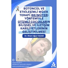 Bütüncül ve Etkileşimli Müzik Terapi (BE/MÜTER) Yöntemiyle Otizmli Çocukların Bilişsel ve İletişim Kabiliyetlerinin Geliştirilmesi - Dr. İlhan Uğur YAZAR