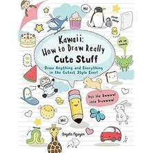 Indispensablely Kawaii: How To Draw Really Cute Stuff: Draw Anything And Everything In The Cutest Ever!
